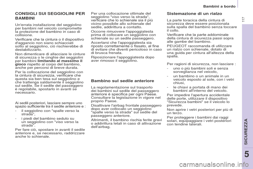 Peugeot Partner 2017 Manuale del proprietario (in Italian) 11 7
Partner-2-VU_it_Chap05_Securite_ed02-2016
Bambini a bordo
CONSIGLI SUI SEGGIOLINI PER
BAMBINI
Unerrata installazione del seggiolino
per bambini nel veicolo compromette
la protezione del bambi Peugeot Partner 2017 Manuale del proprietario (in Italian) 11 7
Partner-2-VU_it_Chap05_Securite_ed02-2016
Bambini a bordo
CONSIGLI SUI SEGGIOLINI PER
BAMBINI
Unerrata installazione del seggiolino
per bambini nel veicolo compromette
la protezione del bambi