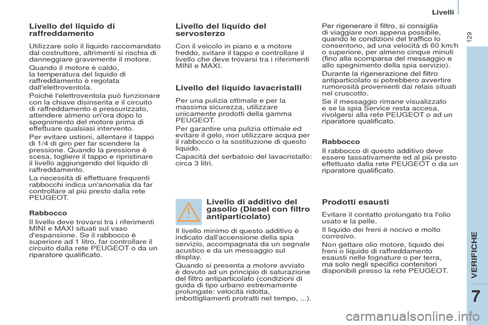 Peugeot Partner 2017 Manuale del proprietario (in Italian) 129
Partner-2-VU_it_Chap07_Verification_ed02-2016
Livelli
Livello del liquido di
raffreddamento
Utilizzare solo il liquido raccomandato
dal costruttore, altrimenti si rischia di
danneggiare graveme Peugeot Partner 2017 Manuale del proprietario (in Italian) 129
Partner-2-VU_it_Chap07_Verification_ed02-2016
Livelli
Livello del liquido di
raffreddamento
Utilizzare solo il liquido raccomandato
dal costruttore, altrimenti si rischia di
danneggiare graveme