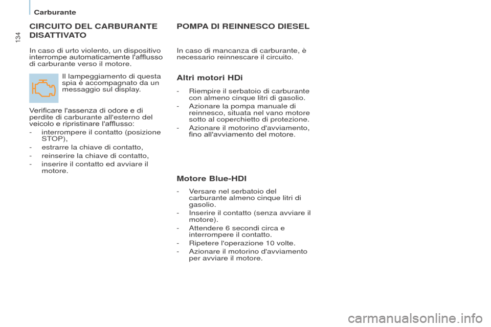 Peugeot Partner 2017 Manuale del proprietario (in Italian) 134
Partner-2-VU_it_Chap07_Verification_ed02-2016
CIRCUITO DEL CARBURANTE
DISA
TTIVATO
Il lampeggiamento di questa
spia è accompagnato da un
messaggio sul display.
Verificare lassenza di odore Peugeot Partner 2017 Manuale del proprietario (in Italian) 134
Partner-2-VU_it_Chap07_Verification_ed02-2016
CIRCUITO DEL CARBURANTE
DISA
TTIVATO
Il lampeggiamento di questa
spia è accompagnato da un
messaggio sul display.
Verificare lassenza di odore