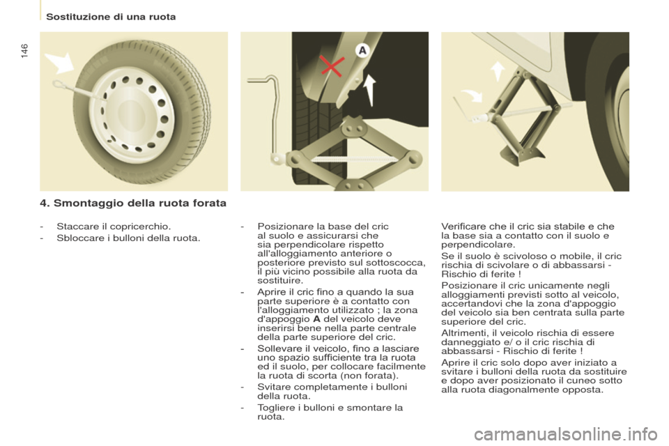 Peugeot Partner 2017 Manuale del proprietario (in Italian) 146
Partner-2-VU_it_Chap08_Aide-rapide_ed02-2016
4. Smontaggio della ruota forata
- Posizionare la base del cric
al suolo e assicurarsi che
sia perpendicolare rispetto
allalloggiamento anteriore o Peugeot Partner 2017 Manuale del proprietario (in Italian) 146
Partner-2-VU_it_Chap08_Aide-rapide_ed02-2016
4. Smontaggio della ruota forata
- Posizionare la base del cric
al suolo e assicurarsi che
sia perpendicolare rispetto
allalloggiamento anteriore o