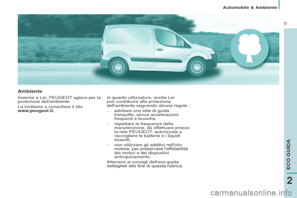Peugeot Partner 2017  Manuale del proprietario (in Italian) 15
Automobile & Ambiente
Partner-2-VU_it_Chap02_eco-conduite_ed02-2016
Ambiente
Insieme a Lei, PEUGEOT agisce per la 
protezione dellambiente.
La invitiamo a consultare il sito  
www.peugeot.it.In qu
