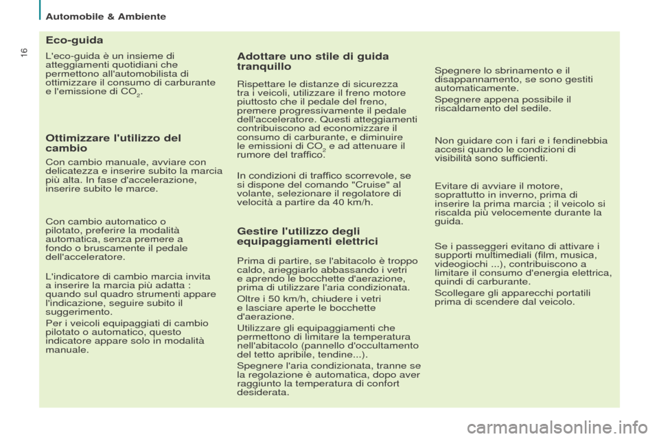 Peugeot Partner 2017  Manuale del proprietario (in Italian) 16
Automobile & Ambiente
Partner-2-VU_it_Chap02_eco-conduite_ed02-2016
Leco-guida è un insieme di 
atteggiamenti quotidiani che 
permettono allautomobilista di 
ottimizzare il consumo di carburante