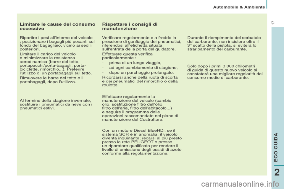Peugeot Partner 2017  Manuale del proprietario (in Italian) 17
Automobile & Ambiente
Partner-2-VU_it_Chap02_eco-conduite_ed02-2016
Limitare le cause del consumo 
eccessivo
Ripartire i pesi allinterno del veicolo 
; posizionare i bagagli più pesanti sul 
fond