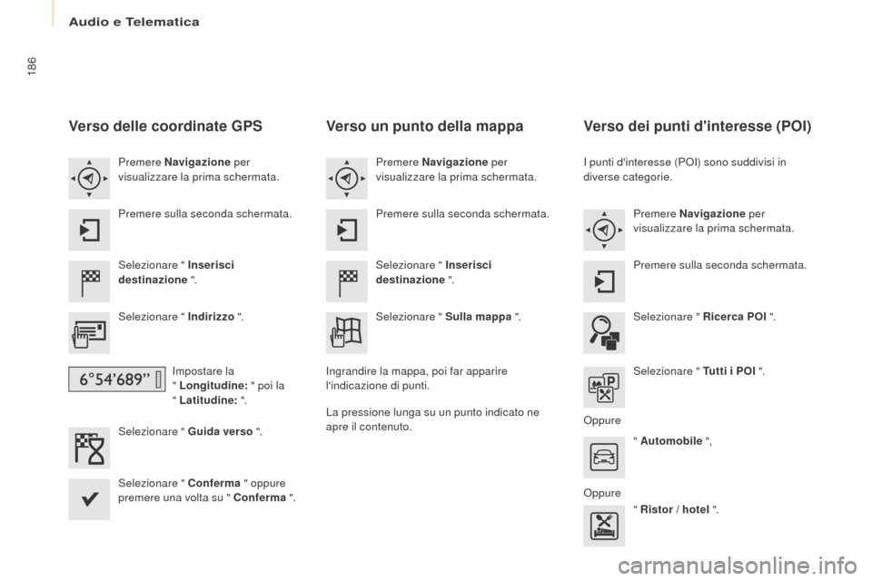 Peugeot Partner 2017 Manuale del proprietario (in Italian) Audio e Telematica
186
Partner-2-VU_it_Chap10a_SMEGplus_ed02-2016
Verso delle coordinate GPS
Selezionare " Inserisci
destinazione ".
Selezionare " Indirizzo ".
Impostare la
" Longitudine: " poi l Peugeot Partner 2017 Manuale del proprietario (in Italian) Audio e Telematica
186
Partner-2-VU_it_Chap10a_SMEGplus_ed02-2016
Verso delle coordinate GPS
Selezionare " Inserisci
destinazione ".
Selezionare " Indirizzo ".
Impostare la
" Longitudine: " poi l