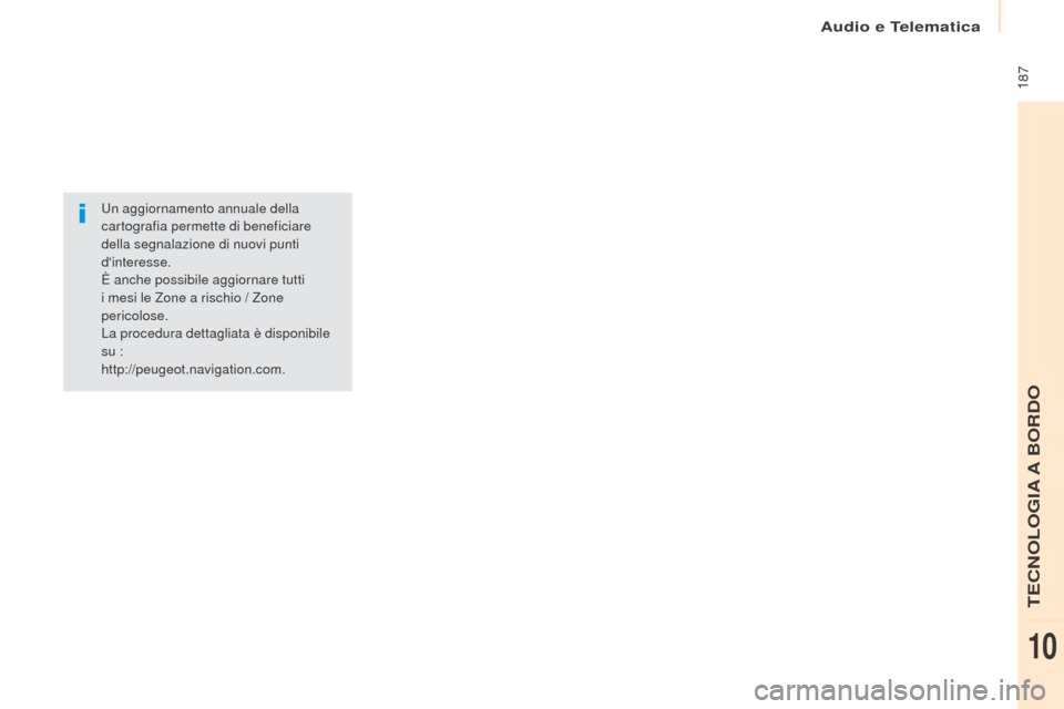 Peugeot Partner 2017  Manuale del proprietario (in Italian) Audio e Telematica
 187
Partner-2-VU_it_Chap10a_SMEGplus_ed02-2016
Un aggiornamento annuale della 
cartografia permette di beneficiare 
della segnalazione di nuovi punti 
dinteresse.
È anche possibi