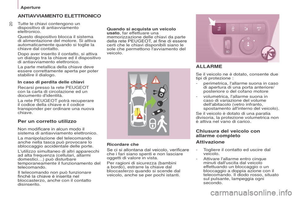 Peugeot Partner 2017  Manuale del proprietario (in Italian) 20
Aperture
Partner-2-VU_it_Chap03_Pret-a-partir_ed02-2016
Per un corretto utilizzo
Non modificare in alcun modo il 
sistema di antiavviamento elettronico.
La manipolazione del telecomando 
anche nell