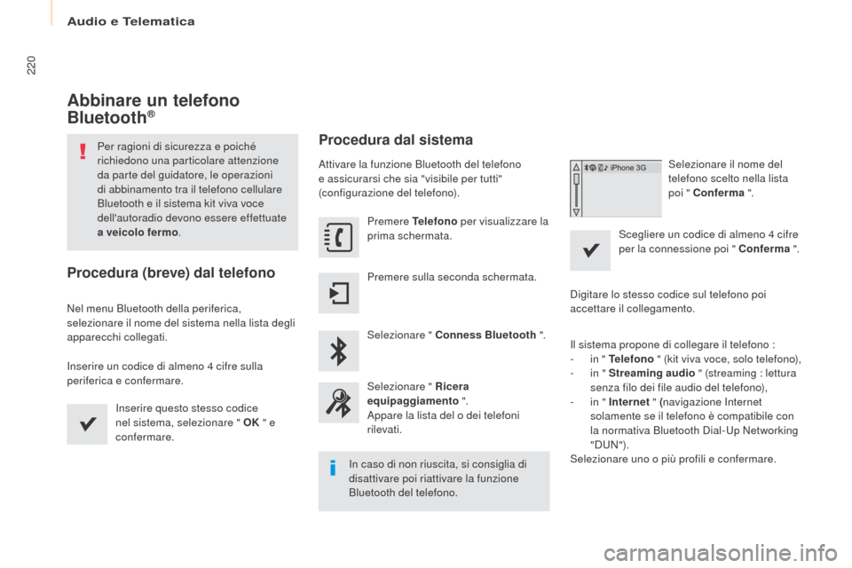 Peugeot Partner 2017 Manuale del proprietario (in Italian) Audio e Telematica
220
Partner-2-VU_it_Chap10a_SMEGplus_ed02-2016
Abbinare un telefono
Bluetooth®
Per ragioni di sicurezza e poiché
richiedono una particolare attenzione
da parte del guidatore, l Peugeot Partner 2017 Manuale del proprietario (in Italian) Audio e Telematica
220
Partner-2-VU_it_Chap10a_SMEGplus_ed02-2016
Abbinare un telefono
Bluetooth®
Per ragioni di sicurezza e poiché
richiedono una particolare attenzione
da parte del guidatore, l