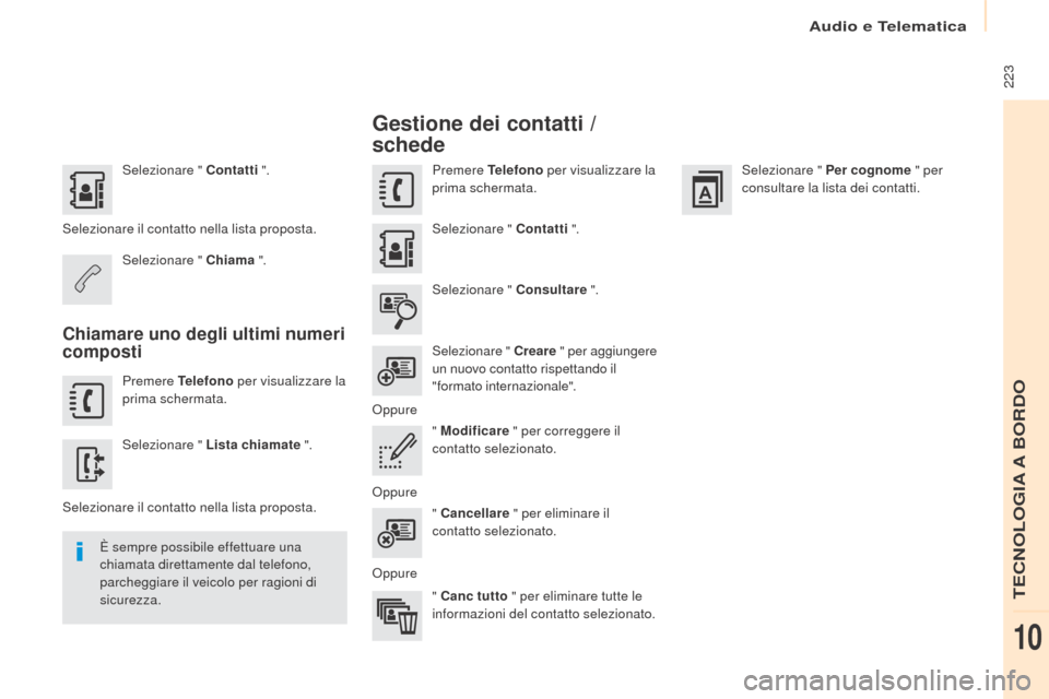 Peugeot Partner 2017 Manuale del proprietario (in Italian) Audio e Telematica
223
Partner-2-VU_it_Chap10a_SMEGplus_ed02-2016
Selezionare " Contatti ".
Selezionare il contatto nella lista proposta. Selezionare " Chiama ".
Chiamare uno degli ultimi numeri
co Peugeot Partner 2017 Manuale del proprietario (in Italian) Audio e Telematica
223
Partner-2-VU_it_Chap10a_SMEGplus_ed02-2016
Selezionare " Contatti ".
Selezionare il contatto nella lista proposta. Selezionare " Chiama ".
Chiamare uno degli ultimi numeri
co