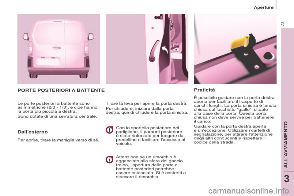 Peugeot Partner 2017  Manuale del proprietario (in Italian) 23
Aperture
Partner-2-VU_it_Chap03_Pret-a-partir_ed02-2016
Praticità
È possibile guidare con la porta destra 
aperta per facilitare il trasporto di 
carichi lunghi. La porta sinistra è tenuta 
chiu