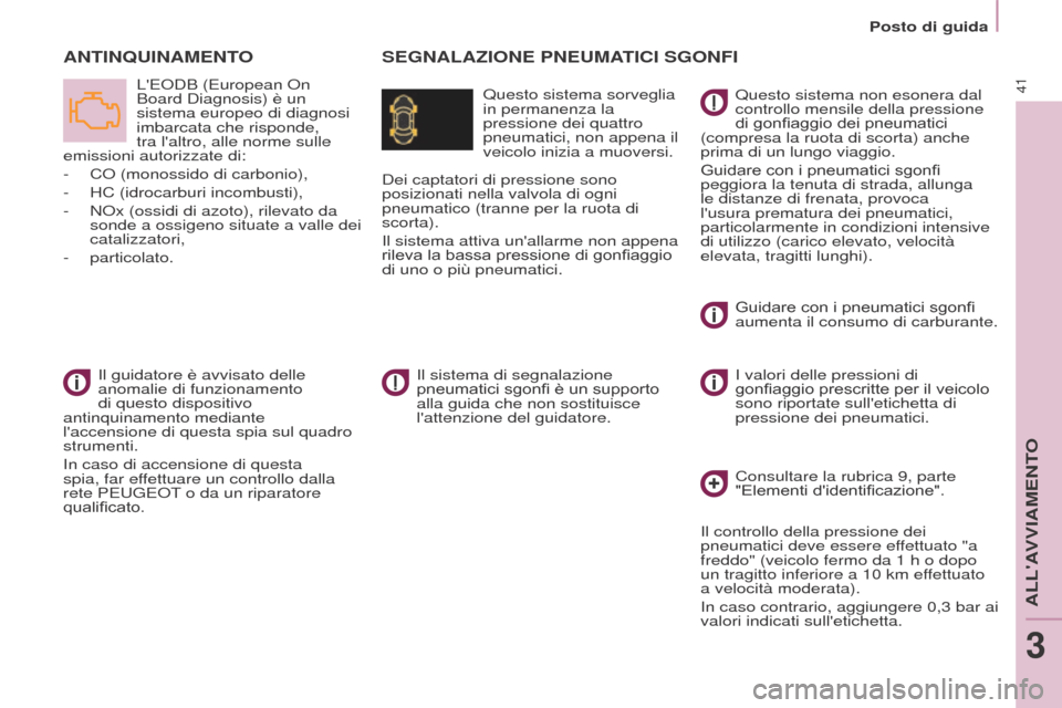 Peugeot Partner 2017  Manuale del proprietario (in Italian) 41
Partner-2-VU_it_Chap03_Pret-a-partir_ed02-2016
Posto di guida
SEGNALAZIONE PNEUMATICI SGONFIA
NTINQUINAMENTO
Questo sistema sorveglia 
in permanenza la 
pressione dei quattro 
pneumatici, non appen