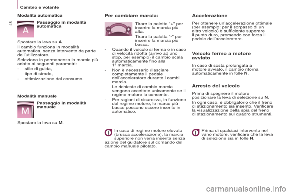 Peugeot Partner 2017  Manuale del proprietario (in Italian) 48
Partner-2-VU_it_Chap03_Pret-a-partir_ed02-2016
Modalità manualePassaggio in modalità 
manuale
Spostare la leva su M.
Modalità automatica
Passaggio in modalità 
automatica
Spostare la leva su A.