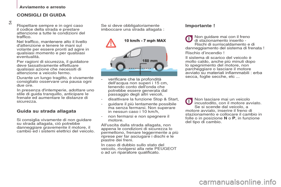 Peugeot Partner 2017  Manuale del proprietario (in Italian) 54
Partner-2-VU_it_Chap03_Pret-a-partir_ed02-2016
CONSIGLI DI GUIDA
Rispettare sempre e in ogni caso 
il codice della strada e prestare 
attenzione a tutte le condizioni del 
traffico.
Nel traffico, m
