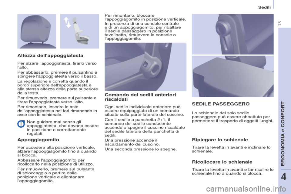 Peugeot Partner 2017 Manuale del proprietario (in Italian) 75
Partner-2-VU_it_Chap04_Ergonomie_ed02-2016
Sedili
Non guidare mai senza gli
appoggiatesta, che devono essere
in posizione e correttamente
regolati.
AppoggiagomitoComando dei sedili anteriori
r Peugeot Partner 2017 Manuale del proprietario (in Italian) 75
Partner-2-VU_it_Chap04_Ergonomie_ed02-2016
Sedili
Non guidare mai senza gli
appoggiatesta, che devono essere
in posizione e correttamente
regolati.
AppoggiagomitoComando dei sedili anteriori
r