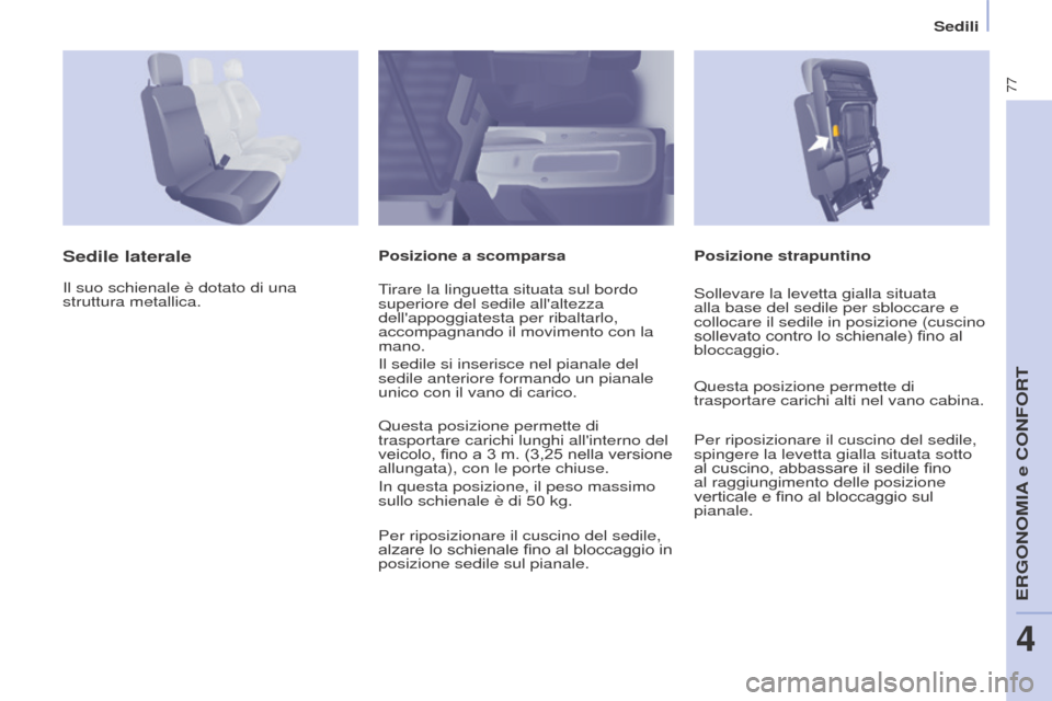 Peugeot Partner 2017 Manuale del proprietario (in Italian) 77
Partner-2-VU_it_Chap04_Ergonomie_ed02-2016
Sedili
Posizione strapuntino
Sedile lateralePosizione a scomparsa
Il suo schienale è dotato di una
struttura metallica. Tirare la linguetta situata sul Peugeot Partner 2017 Manuale del proprietario (in Italian) 77
Partner-2-VU_it_Chap04_Ergonomie_ed02-2016
Sedili
Posizione strapuntino
Sedile lateralePosizione a scomparsa
Il suo schienale è dotato di una
struttura metallica. Tirare la linguetta situata sul