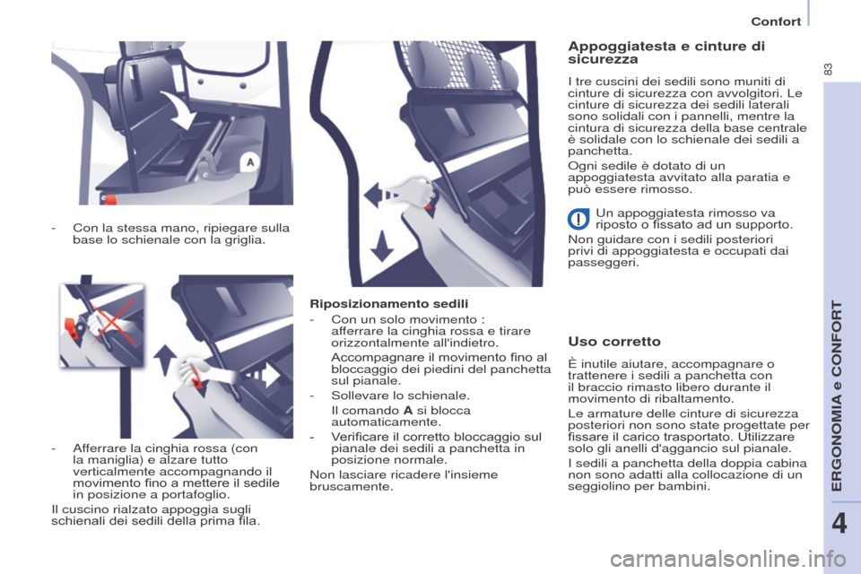 Peugeot Partner 2017  Manuale del proprietario (in Italian) 83
Partner-2-VU_it_Chap04_Ergonomie_ed02-2016
Confort
Riposizionamento sedili
-
 
Con un solo movimento : 
af

ferrare la cinghia rossa e tirare 
orizzontalmente allindietro.
 Accompagnare il movimen