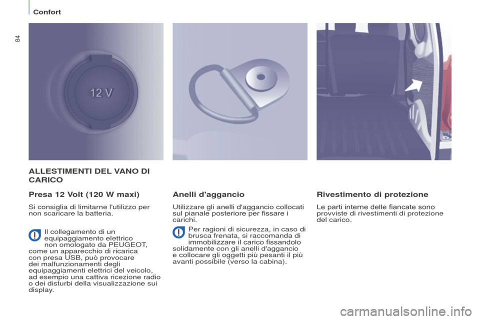 Peugeot Partner 2017  Manuale del proprietario (in Italian) 84
Partner-2-VU_it_Chap04_Ergonomie_ed02-2016
ALLESTIMENTI DEL VANO   DI  
CARICO
Presa 12

  Volt (120   W maxi)
Si consiglia di limitarne lutilizzo per 
non scaricare la batteria.
Anelli daggancio