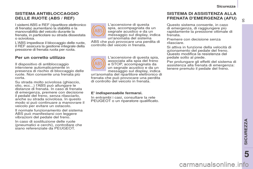 Peugeot Partner 2017 Manuale del proprietario (in Italian) ABS
ABS
95
Sicurezza
Partner-2-VU_it_Chap05_Securite_ed02-2016
SISTEMA ANTIBLOCCAGGIO
DELLE
RUOTE (ABS / REF)
I sistemi ABS e REF (ripartitore elettronico
di frenata) aumentano la stabilità e Peugeot Partner 2017 Manuale del proprietario (in Italian) ABS
ABS
95
Sicurezza
Partner-2-VU_it_Chap05_Securite_ed02-2016
SISTEMA ANTIBLOCCAGGIO
DELLE
RUOTE (ABS / REF)
I sistemi ABS e REF (ripartitore elettronico
di frenata) aumentano la stabilità e