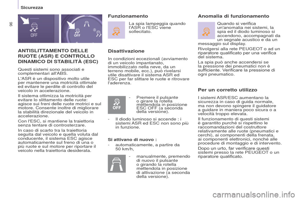 Peugeot Partner 2017 Manuale del proprietario (in Italian) 96
Sicurezza
Partner-2-VU_it_Chap05_Securite_ed02-2016
ANTISLITTAMENTO DELLE
RUOTE
(ASR) E CONTROLLO
DINAMICO
DI STABILIT à (ESC)
Questi sistemi sono associati e
complementari allABS.
L Peugeot Partner 2017 Manuale del proprietario (in Italian) 96
Sicurezza
Partner-2-VU_it_Chap05_Securite_ed02-2016
ANTISLITTAMENTO DELLE
RUOTE
(ASR) E CONTROLLO
DINAMICO
DI STABILIT à (ESC)
Questi sistemi sono associati e
complementari allABS.
L