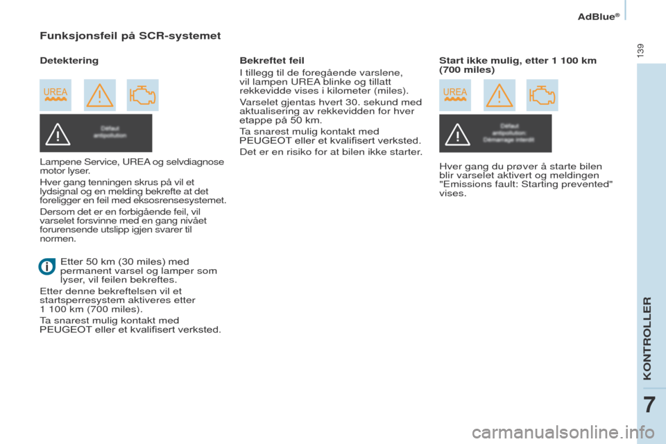 Peugeot Partner 2017  Brukerhåndbok (in Norwegian) 139
Partner-2-VU_no_Chap07_Verification_ed02-2016
AdBlue®
Funksjonsfeil på SCR-systemet
Lampene Service, uReA og selvdiagnose 
motor lyser .
Hver gang tenningen skrus på vil et 
lydsignal og en mel