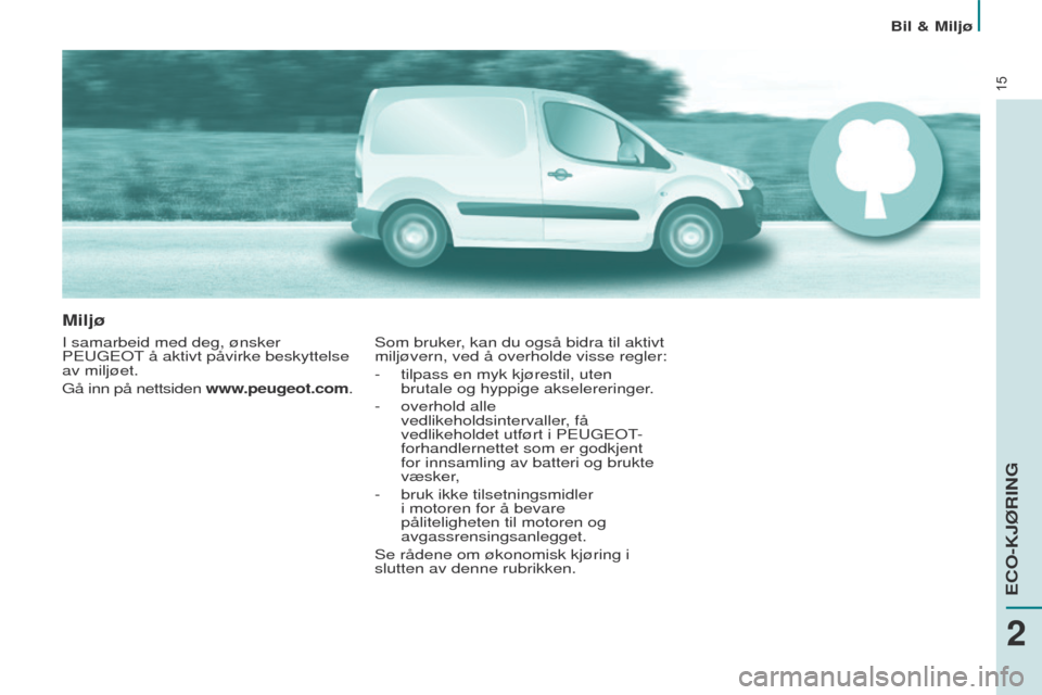 Peugeot Partner 2017 Brukerhåndbok (in Norwegian) 15
Bil & Miljø
Partner-2-Vu_no_Chap02_eco-conduite_ed02-2016
Miljø
I samarbeid med deg, ønsker
Peugeot å aktivt påvirke beskyttelse
av miljøet.
g
å inn på nettsiden www.peugeot.com. Som bru Peugeot Partner 2017 Brukerhåndbok (in Norwegian) 15
Bil & Miljø
Partner-2-Vu_no_Chap02_eco-conduite_ed02-2016
Miljø
I samarbeid med deg, ønsker
Peugeot å aktivt påvirke beskyttelse
av miljøet.
g
å inn på nettsiden www.peugeot.com. Som bru