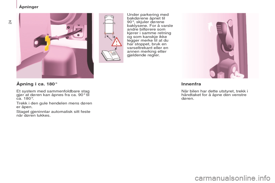 Peugeot Partner 2017  Brukerhåndbok (in Norwegian) 24
Åpninger
Partner-2-Vu_no_Chap03_Pret-a-partir_ed02-2016
Innenfra
Når bilen har dette utstyret, trekk i 
håndtaket for å åpne den venstre 
døren.
Åpning i ca. 180°
et system med sammenfoldba