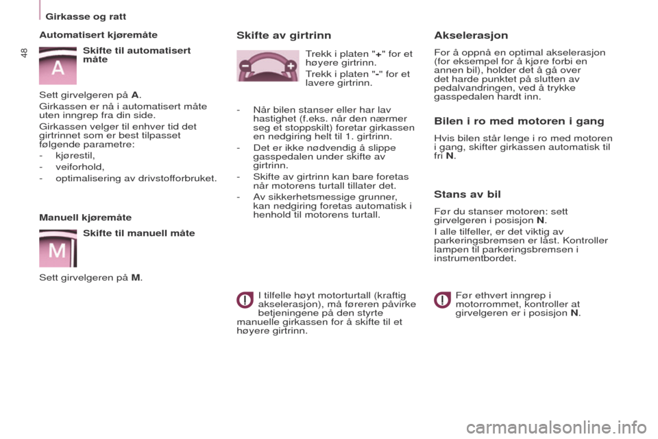 Peugeot Partner 2017  Brukerhåndbok (in Norwegian) 48
Partner-2-Vu_no_Chap03_Pret-a-partir_ed02-2016
Manuell kjøremåteSkifte til manuell måte
Sett girvelgeren på M.
Automatisert kjøremåte
Skifte til automatisert  
måte
Sett girvelgeren på A.
g