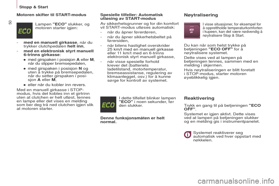 Peugeot Partner 2017  Brukerhåndbok (in Norwegian) 50
Partner-2-Vu_no_Chap03_Pret-a-partir_ed02-2016
Motoren skifter til START-modusLampen "ECO" slukker, og 
motoren starter igjen:
-
 
med en manuell girkasse
 , når du 
trykker clutchpedalen helt inn