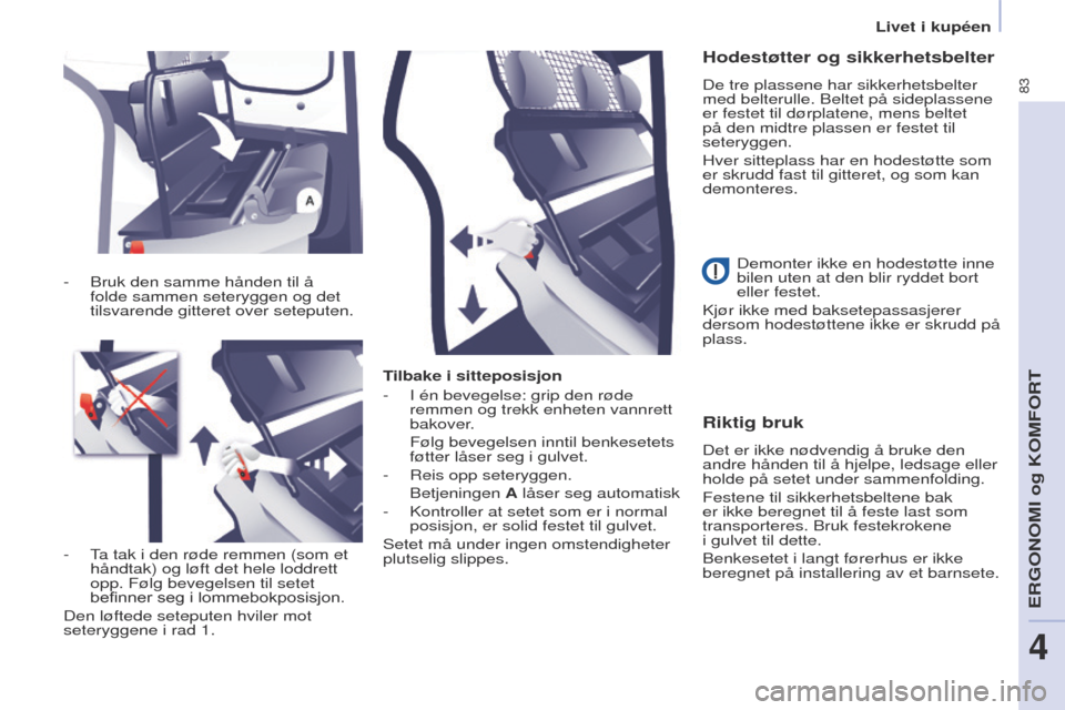 Peugeot Partner 2017  Brukerhåndbok (in Norwegian) 83
Partner-2-Vu_no_Chap04_ergonomie_ed02-2016
Tilbake i sitteposisjon
- 
I én bevegelse: grip den røde 
remmen og trekk enheten vannrett 
bakover

.
 Følg bevegelsen inntil benkesetets 
føtter lå