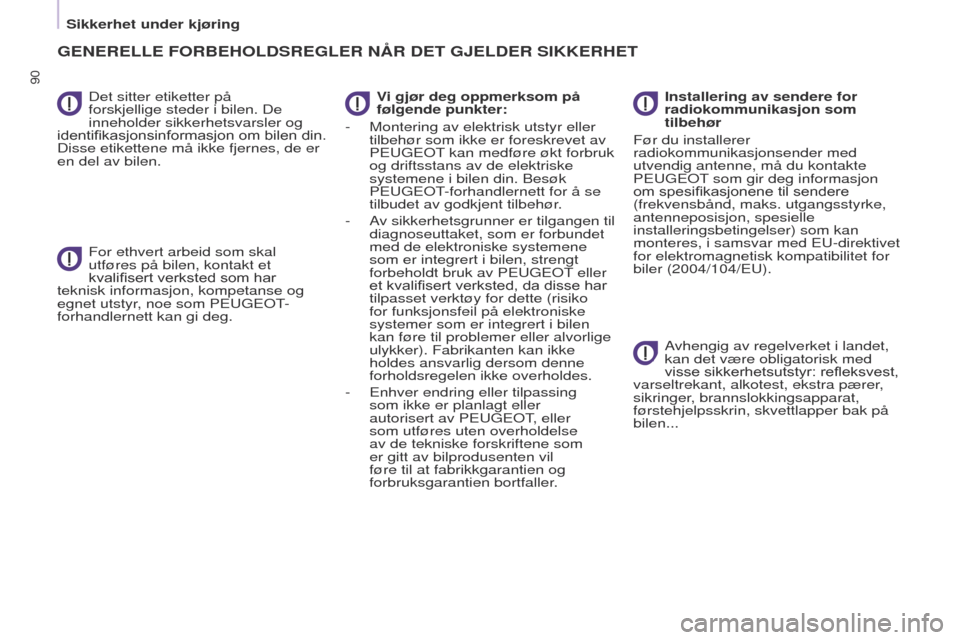 Peugeot Partner 2017  Brukerhåndbok (in Norwegian) 90
Sikkerhet under kjøring
Partner-2-VU_no_Chap05_Securite_ed02-2016
Det sitter etiketter på 
forskjellige steder i bilen. De 
inneholder sikkerhetsvarsler og 
identifikasjonsinformasjon om bilen di