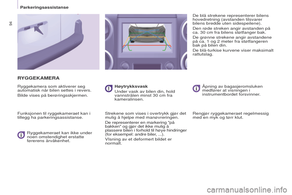 Peugeot Partner 2017  Brukerhåndbok (in Norwegian) 94
Partner-2-VU_no_Chap05_Securite_ed02-2016
RyGGEKAMERA
Ryggekamera som aktiverer seg 
automatisk når bilen settes i revers.
Bilde vises på berøringsskjermen.
Funksjonen til ryggekameraet kan i 
t