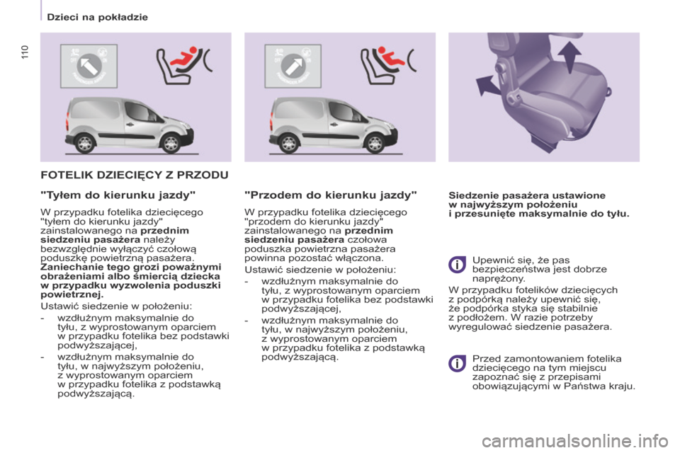 Peugeot Partner 2017  Instrukcja Obsługi (in Polish) 11 0
Partner-2-VU_pl_Chap05_Securite_ed02-2016
Dzieci na pokładzie
FOTELIK DZIECIęCy Z PrZODu
Siedzenie pasażera ustawione 
w  najwyższym położeniu 
i
  przesunięte maksymalnie do tyłu."Tyłem