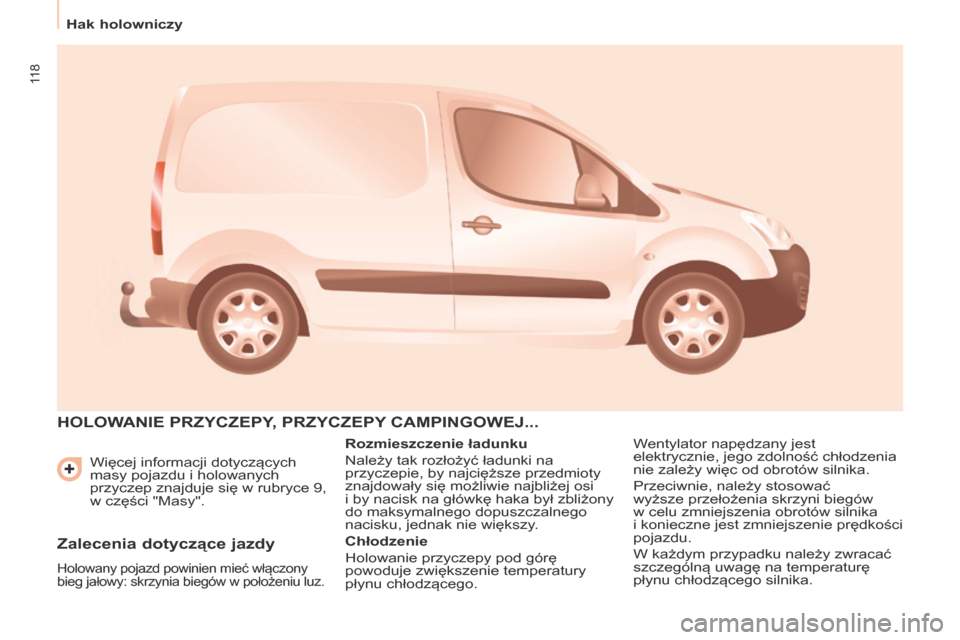 Peugeot Partner 2017  Instrukcja Obsługi (in Polish) 11 8
hak holowniczy
Partner-2-VU_pl_Chap06_Accessoire_ed02-2016
Więcej informacji dotyczących 
masy pojazdu i  holowanych 
przyczep znajduje się w
  rubryce 9, 
w
  części "Masy".
hOLOWANIE PrZyC