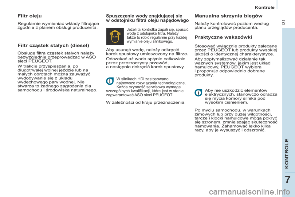 Peugeot Partner 2017 Instrukcja Obsługi (in Polish) 131
Partner-2-VU_pl_Chap07_Verification_ed02-2016
Praktyczne wskazówki
Spuszczenie wody znajdującej się
w odstojniku filtra oleju napędowegoManualna skrzynia biegów
Należy kontrolować poziom Peugeot Partner 2017 Instrukcja Obsługi (in Polish) 131
Partner-2-VU_pl_Chap07_Verification_ed02-2016
Praktyczne wskazówki
Spuszczenie wody znajdującej się
w odstojniku filtra oleju napędowegoManualna skrzynia biegów
Należy kontrolować poziom