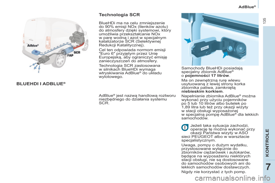 Peugeot Partner 2017 Instrukcja Obsługi (in Polish) 135
Partner-2-VU_pl_Chap07_Verification_ed02-2016
AdBlue®
BLuEhDI I AD B L u E®
Technologia SCr
AdBlue® jest nazwą handlową roztworu
niezbędnego do działania systemu
SCR. Samochody BlueHDi po Peugeot Partner 2017 Instrukcja Obsługi (in Polish) 135
Partner-2-VU_pl_Chap07_Verification_ed02-2016
AdBlue®
BLuEhDI I AD B L u E®
Technologia SCr
AdBlue® jest nazwą handlową roztworu
niezbędnego do działania systemu
SCR. Samochody BlueHDi po