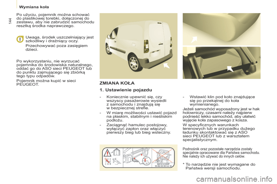 Peugeot Partner 2017  Instrukcja Obsługi (in Polish) 144
Partner-2-VU_pl_Chap08_Aide-rapide_ed02-2016
1. ustawienie pojazdu
- Koniecznie upewnić się, czy 
wszyscy pasażerowie wysiedli 
z
  samochodu i   znajdują się 
w
  bezpiecznej strefie.
-
 
W 