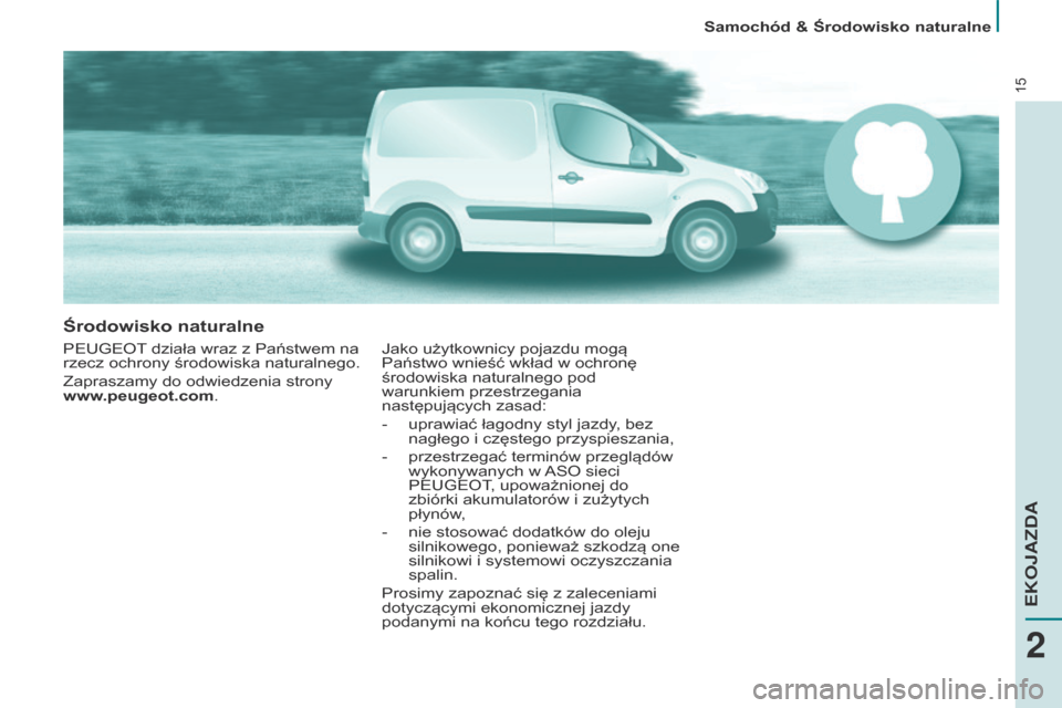 Peugeot Partner 2017 Instrukcja Obsługi (in Polish) 15
Samochód & Środowisko naturalne
Partner-2-VU_pl_Chap02_eco-conduite_ed02-2016
Środowisko naturalne
PEUGEOT działa wraz z Państwem na
rzecz ochrony środowiska naturalnego.
Zapraszamy do odwie Peugeot Partner 2017 Instrukcja Obsługi (in Polish) 15
Samochód & Środowisko naturalne
Partner-2-VU_pl_Chap02_eco-conduite_ed02-2016
Środowisko naturalne
PEUGEOT działa wraz z Państwem na
rzecz ochrony środowiska naturalnego.
Zapraszamy do odwie