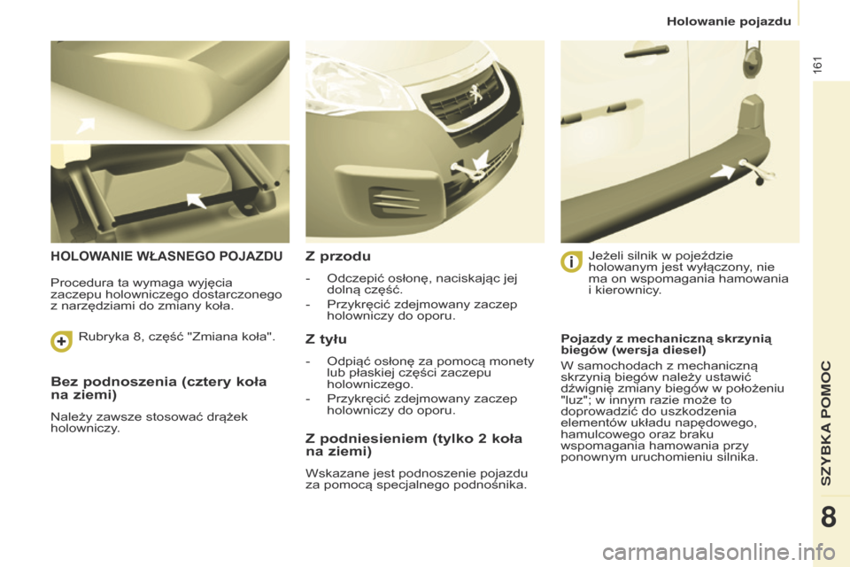 Peugeot Partner 2017 Instrukcja Obsługi (in Polish) 161
Partner-2-VU_pl_Chap08_Aide-rapide_ed02-2016
Bez podnoszenia (cztery koła
na ziemi)
Należy zawsze stosować drążek
holowniczy.
hOLOWANIE WŁASNEgO POjAZDuZ przodu
- Odczepić osłonę, nacis Peugeot Partner 2017 Instrukcja Obsługi (in Polish) 161
Partner-2-VU_pl_Chap08_Aide-rapide_ed02-2016
Bez podnoszenia (cztery koła
na ziemi)
Należy zawsze stosować drążek
holowniczy.
hOLOWANIE WŁASNEgO POjAZDuZ przodu
- Odczepić osłonę, nacis