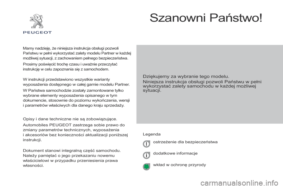 Peugeot Partner 2017 Instrukcja Obsługi (in Polish) Partner-2-VU_pl_Chap00a_Sommaire_ed02-2016
Szanowni Państwo!
Dziękujemy za wybranie tego modelu.
Niniejsza instrukcja obsługi pozwoli Państwu w pełni
wykorzystać zalety samochodu w każdej moż Peugeot Partner 2017 Instrukcja Obsługi (in Polish) Partner-2-VU_pl_Chap00a_Sommaire_ed02-2016
Szanowni Państwo!
Dziękujemy za wybranie tego modelu.
Niniejsza instrukcja obsługi pozwoli Państwu w pełni
wykorzystać zalety samochodu w każdej moż