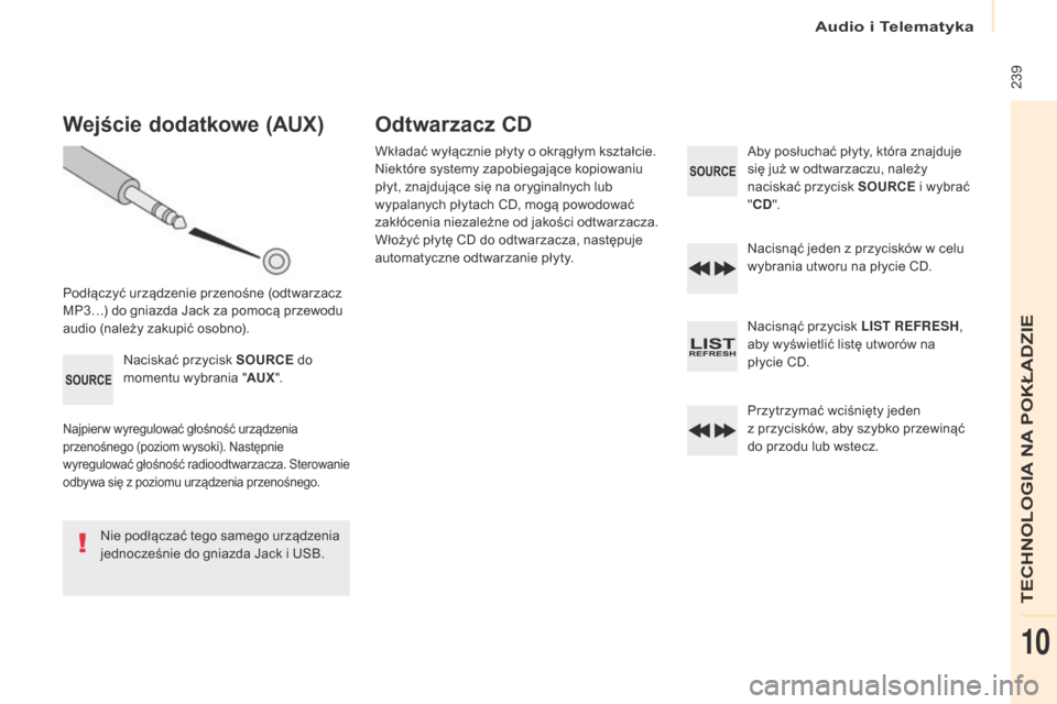 Peugeot Partner 2017  Instrukcja Obsługi (in Polish) Audio i Telematyka
 239
Partner-2-VU_pl_Chap10b_RD45_ed02-2016
Wejście dodatkowe (Aux)
Podłączyć urządzenie przenośne (odtwarzacz 
MP3…) do gniazda Jack za pomocą przewodu 
audio (należy zak