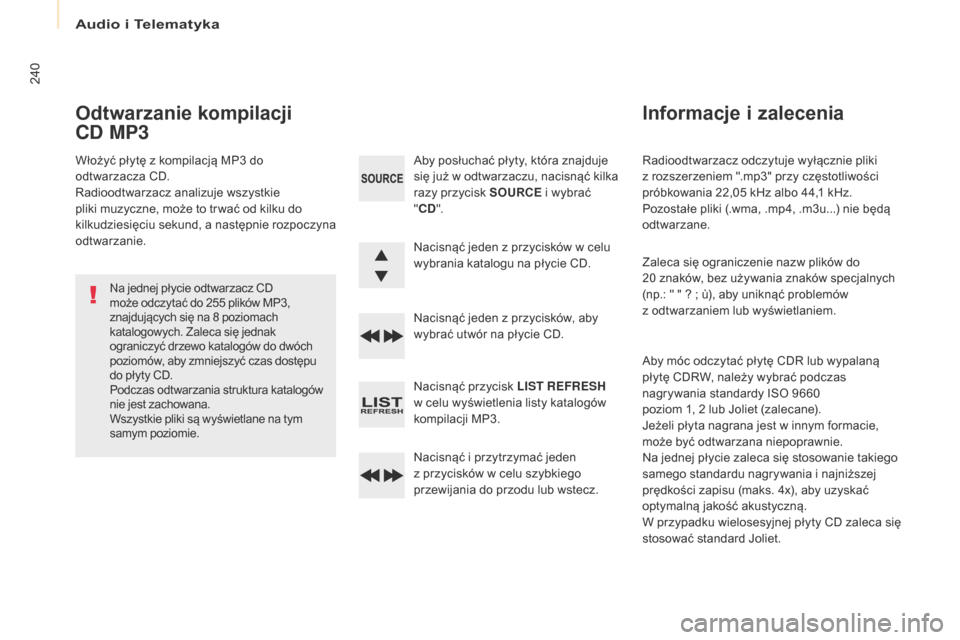 Peugeot Partner 2017  Instrukcja Obsługi (in Polish) Audio i Telematyka
240
Partner-2-VU_pl_Chap10b_RD45_ed02-2016
Radioodtwarzacz odczytuje wyłącznie pliki 
z  rozszerzeniem ".mp3" przy częstotliwości 
próbkowania 22,05 kHz albo 44,1 kHz. 
Pozosta