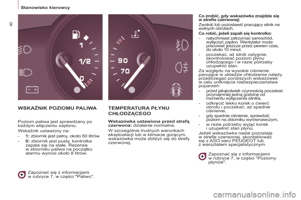 Peugeot Partner 2017  Instrukcja Obsługi (in Polish) 40
Partner-2-VU_pl_Chap03_Pret-a-partir_ed02-2016
Stanowisko kierowcy
WSKAźNIK POZIOMu PALIWATEMPE r AT ur A  PŁ y N u 
C

h ŁODZ ą CE g O
Wskazówka ustawiona przed strefą 
czerwona: działanie 