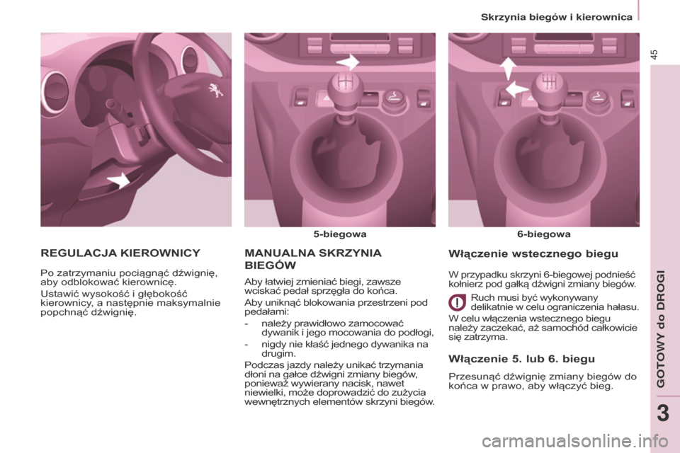 Peugeot Partner 2017 Instrukcja Obsługi (in Polish) 45
Partner-2-VU_pl_Chap03_Pret-a-partir_ed02-2016
MANuALNA SK r Z y NIA
BIE
gó W
5-biegowa 6-biegowa
Aby łatwiej zmieniać biegi, zawsze
wciskać pedał sprzęgła do końca.
Aby uniknąć blokow Peugeot Partner 2017 Instrukcja Obsługi (in Polish) 45
Partner-2-VU_pl_Chap03_Pret-a-partir_ed02-2016
MANuALNA SK r Z y NIA
BIE
gó W
5-biegowa 6-biegowa
Aby łatwiej zmieniać biegi, zawsze
wciskać pedał sprzęgła do końca.
Aby uniknąć blokow