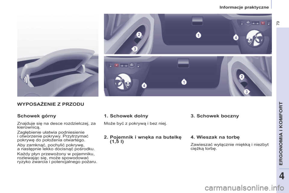 Peugeot Partner 2017 Instrukcja Obsługi (in Polish) 79
Partner-2-VU_pl_Chap04_Ergonomie_ed02-2016
WyPOSAżENIE Z PrZODu1. Schowek dolny
Może być z pokrywą i bez niej.
Schowek górny
Znajduje się na desce rozdzielczej, za
kierownicą.
Zagłębieni Peugeot Partner 2017 Instrukcja Obsługi (in Polish) 79
Partner-2-VU_pl_Chap04_Ergonomie_ed02-2016
WyPOSAżENIE Z PrZODu1. Schowek dolny
Może być z pokrywą i bez niej.
Schowek górny
Znajduje się na desce rozdzielczej, za
kierownicą.
Zagłębieni