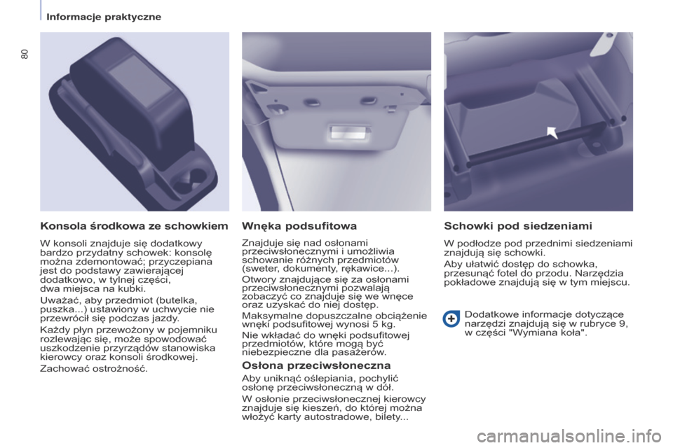 Peugeot Partner 2017 Instrukcja Obsługi (in Polish) 80
Partner-2-VU_pl_Chap04_Ergonomie_ed02-2016
Wnęka podsufitowa
Znajduje się nad osłonami
przeciwsłonecznymi i umożliwia
schowanie różnych przedmiotów
(sweter, dokumenty, rękawice...).
Ot Peugeot Partner 2017 Instrukcja Obsługi (in Polish) 80
Partner-2-VU_pl_Chap04_Ergonomie_ed02-2016
Wnęka podsufitowa
Znajduje się nad osłonami
przeciwsłonecznymi i umożliwia
schowanie różnych przedmiotów
(sweter, dokumenty, rękawice...).
Ot