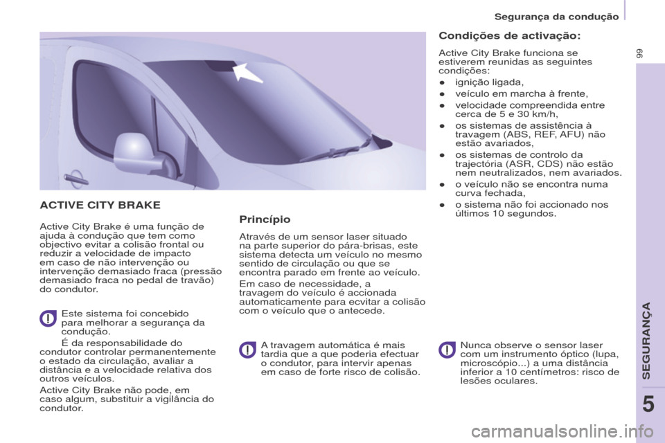 Peugeot Partner 2017 Manual do proprietário (in Portuguese) 99
Segurança da condução
Partner-2-Vu_pt_Chap05_Securite_ed02-2016
ACTIVE CITy BRAKE
Active City Brake é uma função de
ajuda à condução que tem como
objectivo evitar a colisão frontal ou
Peugeot Partner 2017 Manual do proprietário (in Portuguese) 99
Segurança da condução
Partner-2-Vu_pt_Chap05_Securite_ed02-2016
ACTIVE CITy BRAKE
Active City Brake é uma função de
ajuda à condução que tem como
objectivo evitar a colisão frontal ou