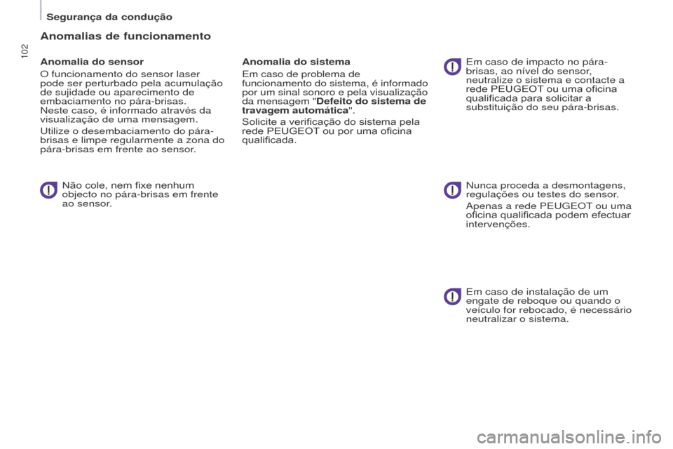Peugeot Partner 2017 Manual do proprietário (in Portuguese) 102
Segurança da condução
Partner-2-Vu_pt_Chap05_Securite_ed02-2016
Anomalias de funcionamento
Anomalia do sensor
O funcionamento do sensor laser
pode ser perturbado pela acumulação
de sujidade Peugeot Partner 2017 Manual do proprietário (in Portuguese) 102
Segurança da condução
Partner-2-Vu_pt_Chap05_Securite_ed02-2016
Anomalias de funcionamento
Anomalia do sensor
O funcionamento do sensor laser
pode ser perturbado pela acumulação
de sujidade