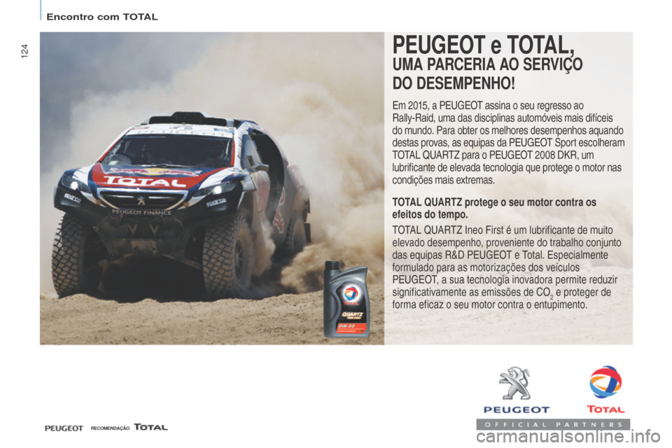 Peugeot Partner 2017 Manual do proprietário (in Portuguese) 124
Partner-2-VU_pt_Chap07_Verification_ed02-2016
PEUGEOT e TOTAL,
UMA PARCERIA AO SERVIÇO
DO DESEMPENh O!
Em 2015, a PEUGEOT assina o seu regresso ao
Rally-Raid, uma das disciplinas automóveis m Peugeot Partner 2017 Manual do proprietário (in Portuguese) 124
Partner-2-VU_pt_Chap07_Verification_ed02-2016
PEUGEOT e TOTAL,
UMA PARCERIA AO SERVIÇO
DO DESEMPENh O!
Em 2015, a PEUGEOT assina o seu regresso ao
Rally-Raid, uma das disciplinas automóveis m