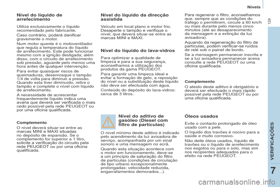 Peugeot Partner 2017 Manual do proprietário (in Portuguese) 129
Partner-2-VU_pt_Chap07_Verification_ed02-2016
Nível do líquido de
arrefecimento
utilize exclusivamente o líquido
recomendado pelo fabricante.
Caso
contrário, poderá danificar
gravem Peugeot Partner 2017 Manual do proprietário (in Portuguese) 129
Partner-2-VU_pt_Chap07_Verification_ed02-2016
Nível do líquido de
arrefecimento
utilize exclusivamente o líquido
recomendado pelo fabricante.
Caso
contrário, poderá danificar
gravem