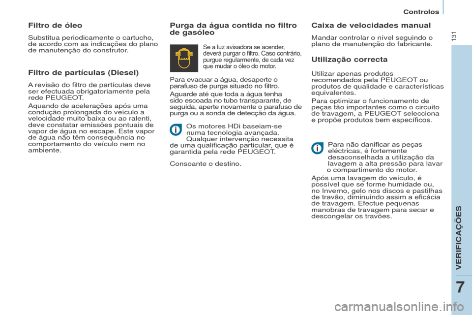 Peugeot Partner 2017 Manual do proprietário (in Portuguese) 131
Partner-2-VU_pt_Chap07_Verification_ed02-2016
Utilização correcta
Purga da água contida no filtro
de gasóleo
Caixa de velocidades manual
Mandar controlar o nível seguindo o
plano de manuten Peugeot Partner 2017 Manual do proprietário (in Portuguese) 131
Partner-2-VU_pt_Chap07_Verification_ed02-2016
Utilização correcta
Purga da água contida no filtro
de gasóleo
Caixa de velocidades manual
Mandar controlar o nível seguindo o
plano de manuten