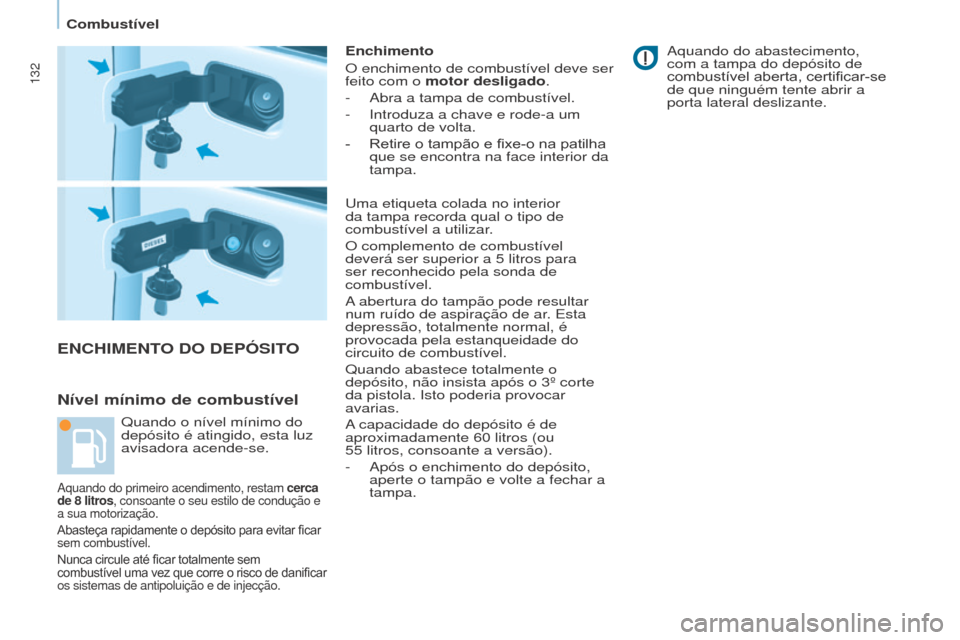 Peugeot Partner 2017 Manual do proprietário (in Portuguese) 132
Partner-2-VU_pt_Chap07_Verification_ed02-2016
ENChIMENTO DO DEPÓSITO
Nível mínimo de combustível
Enchimento
O enchimento de combustível deve ser
feito com o motor desligado.
-
Abra a tampa Peugeot Partner 2017 Manual do proprietário (in Portuguese) 132
Partner-2-VU_pt_Chap07_Verification_ed02-2016
ENChIMENTO DO DEPÓSITO
Nível mínimo de combustível
Enchimento
O enchimento de combustível deve ser
feito com o motor desligado.
-
Abra a tampa